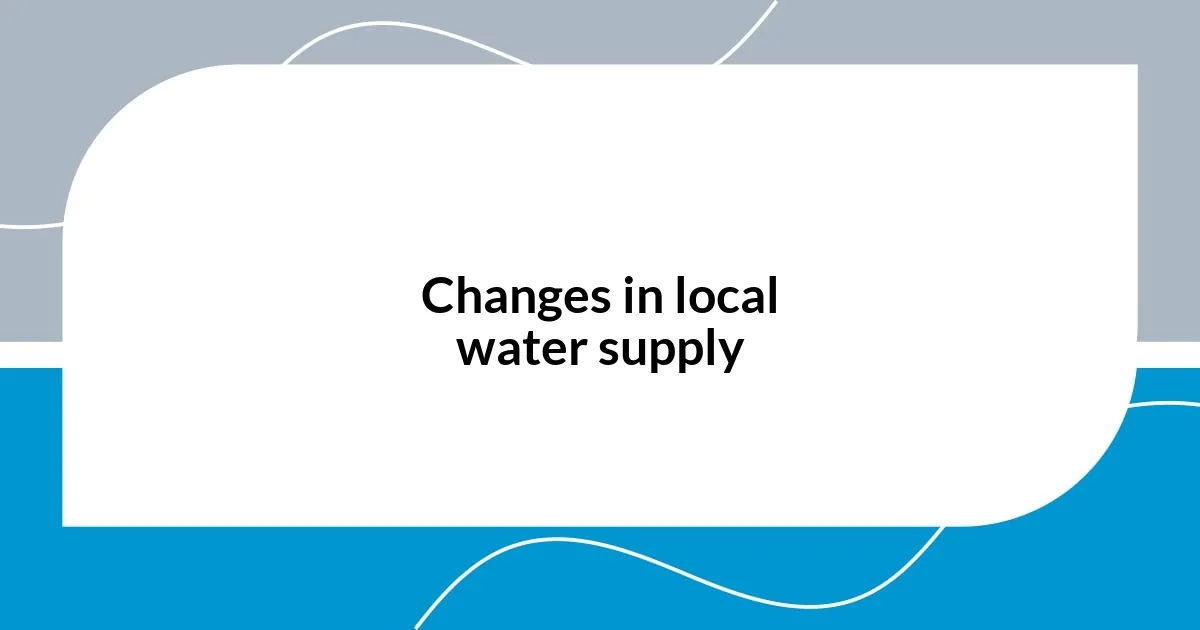 Changes in local water supply