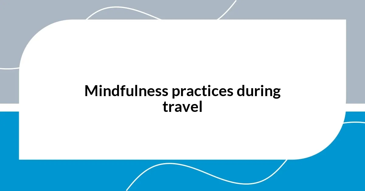 Mindfulness practices during travel