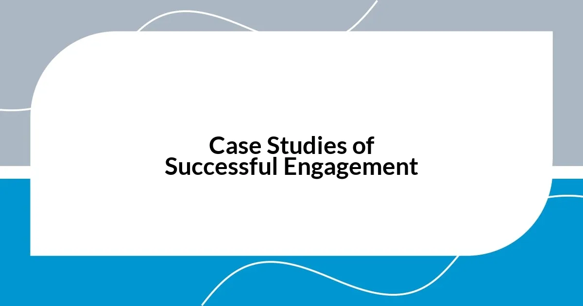 Case Studies of Successful Engagement