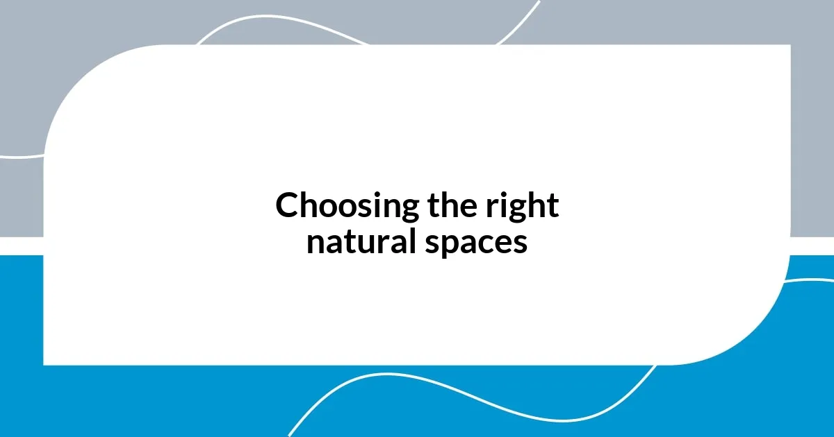 Choosing the right natural spaces