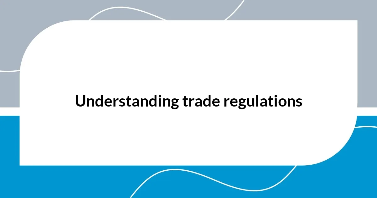 Understanding trade regulations