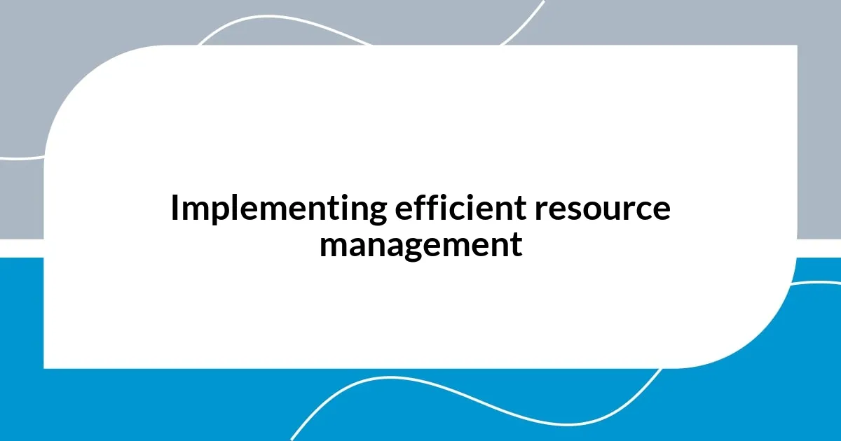 Implementing efficient resource management