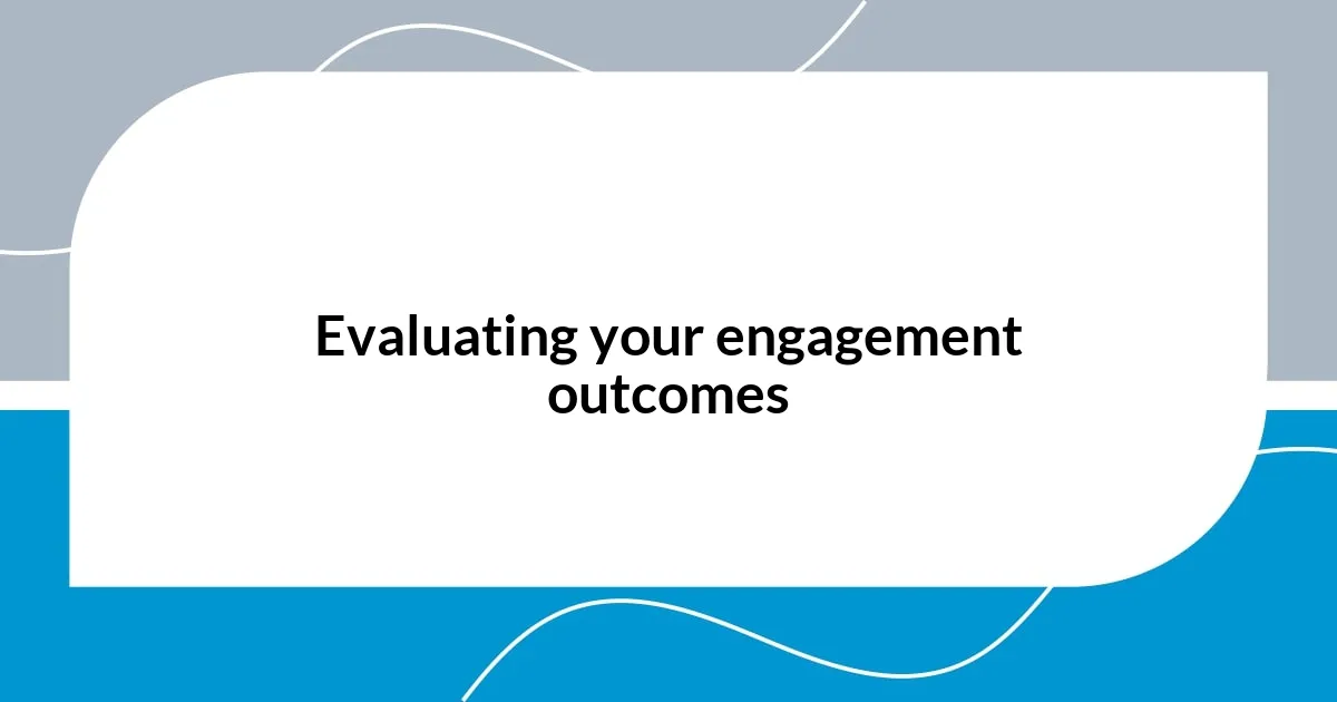 Evaluating your engagement outcomes