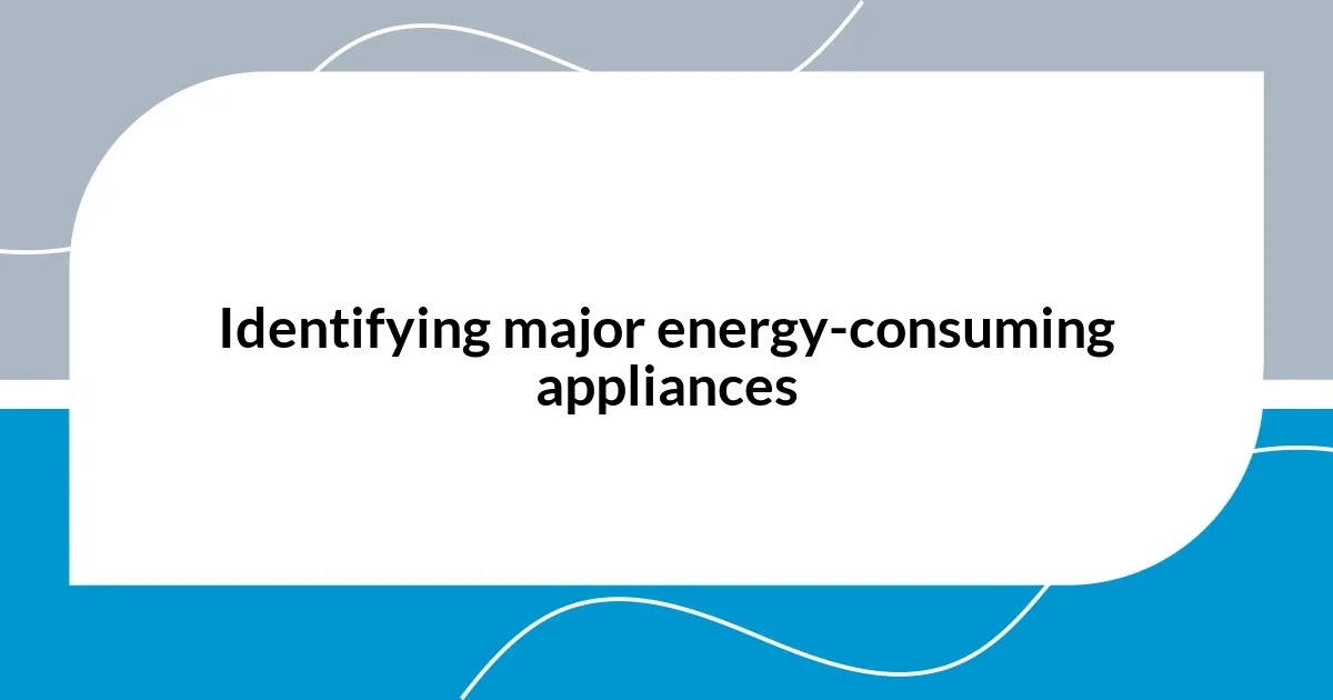 Identifying major energy-consuming appliances