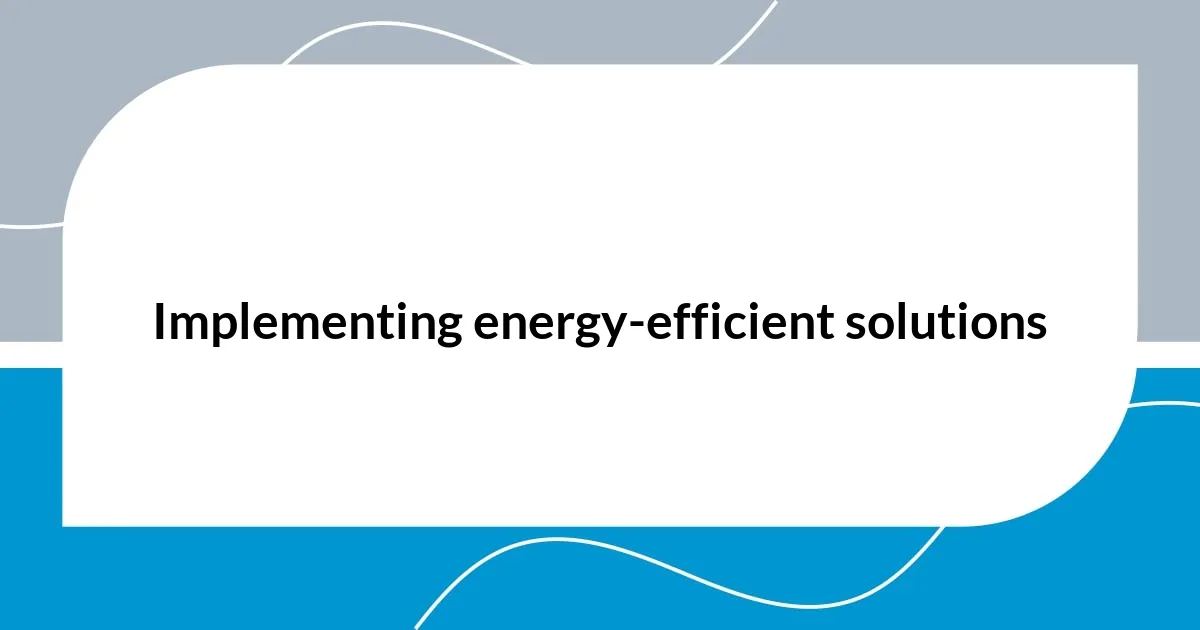 Implementing energy-efficient solutions