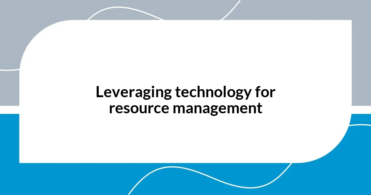 Leveraging technology for resource management