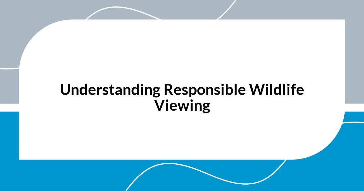 Understanding Responsible Wildlife Viewing