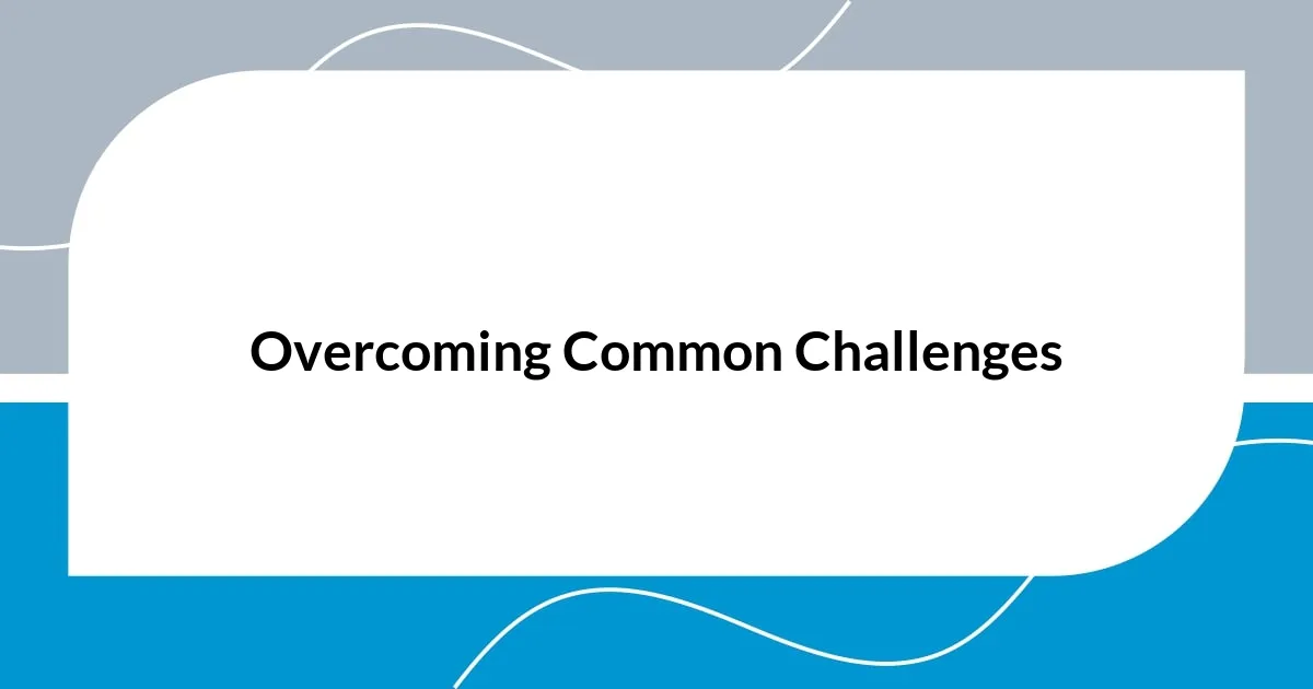 Overcoming Common Challenges