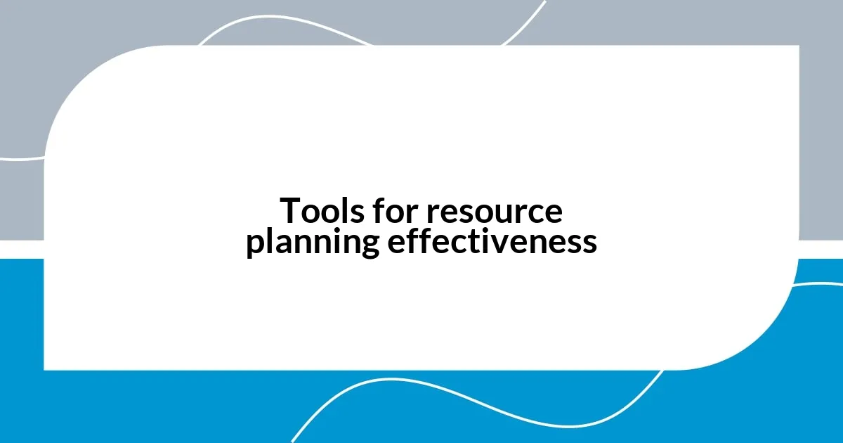 Tools for resource planning effectiveness