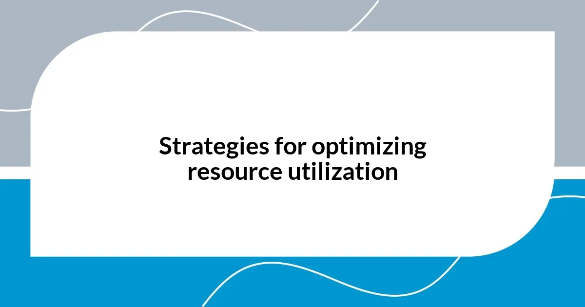 Strategies for optimizing resource utilization