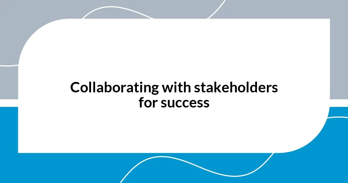 Collaborating with stakeholders for success