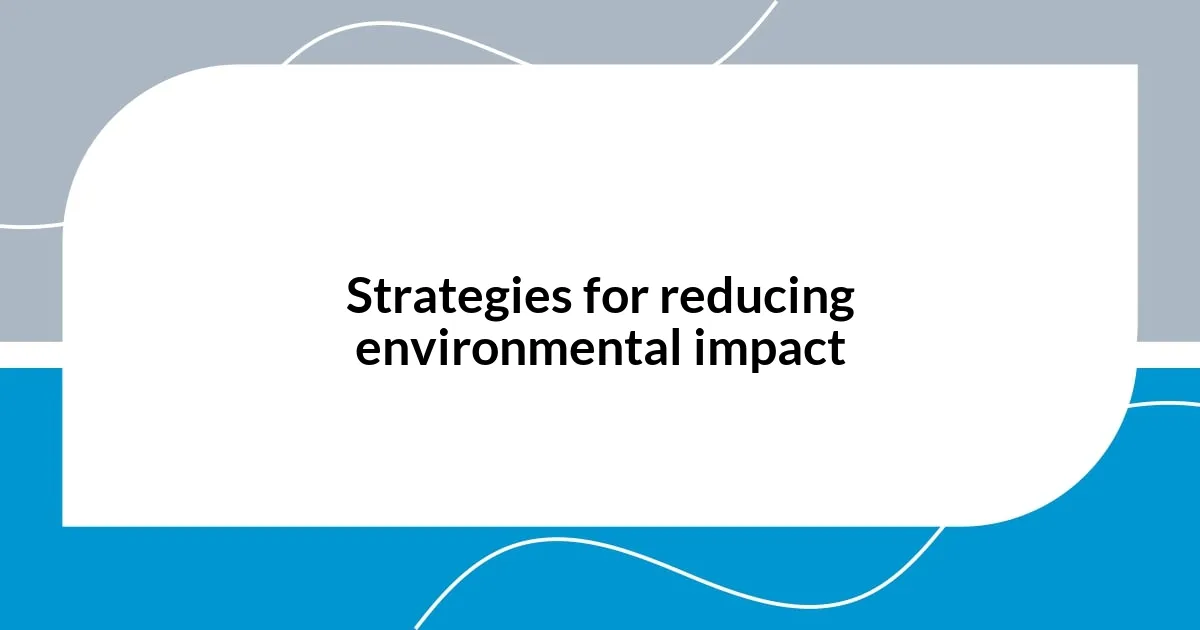 Strategies for reducing environmental impact