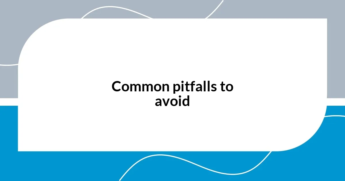 Common pitfalls to avoid