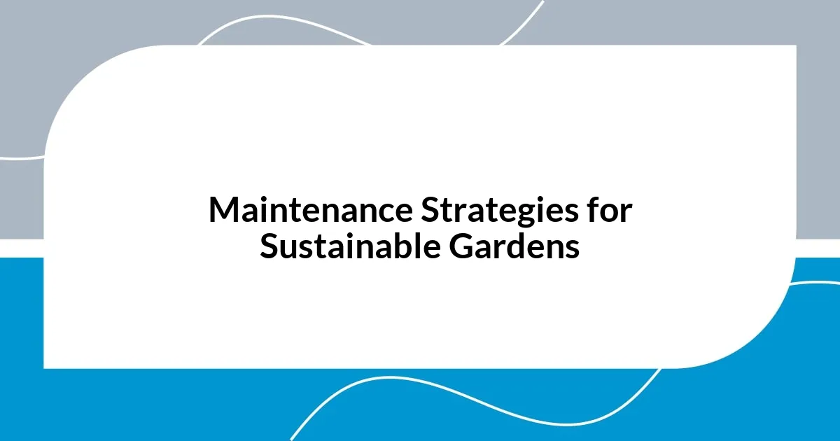 Maintenance Strategies for Sustainable Gardens