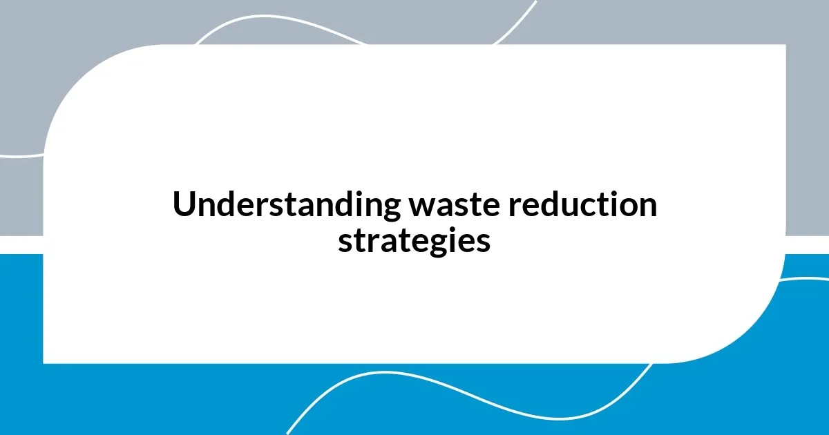 Understanding waste reduction strategies